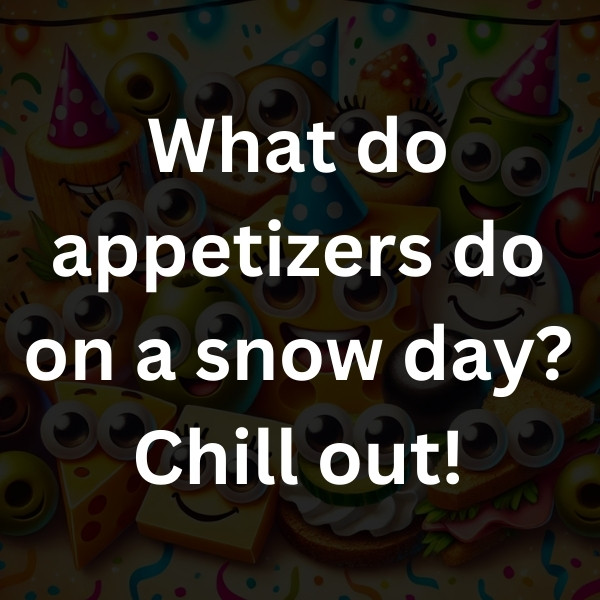 What do appetizers do on a snow day Chill out!