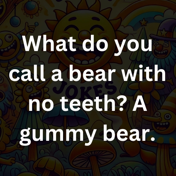 What do you call a bear with no teeth_ A gummy bear