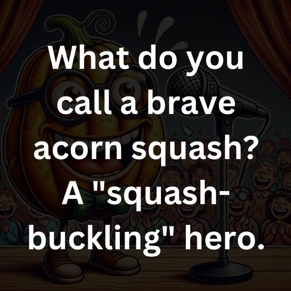 What do you call a brave acorn squash_ A _squash-buckling_ hero