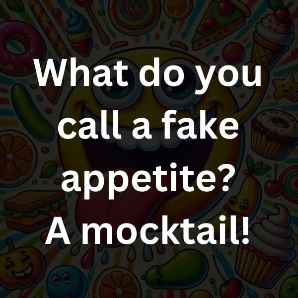 What do you call a fake appetite_ A mocktail!
