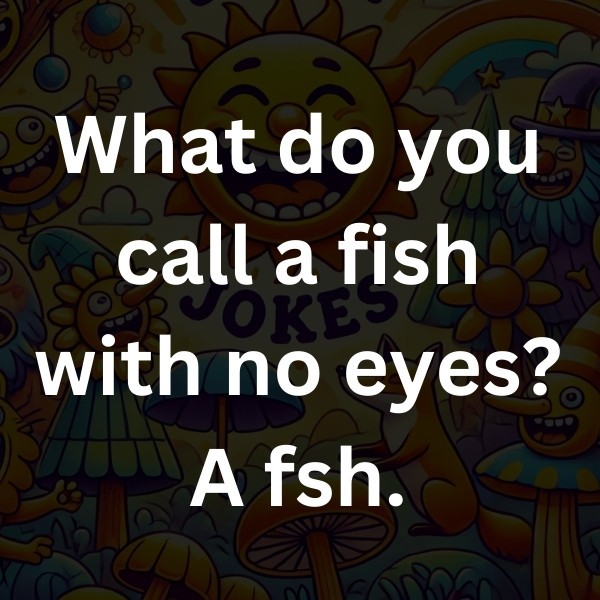 What do you call a fish with no eyes_ A fsh (2)