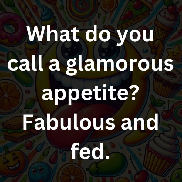 What do you call a glamorous appetite_ Fabulous and fed