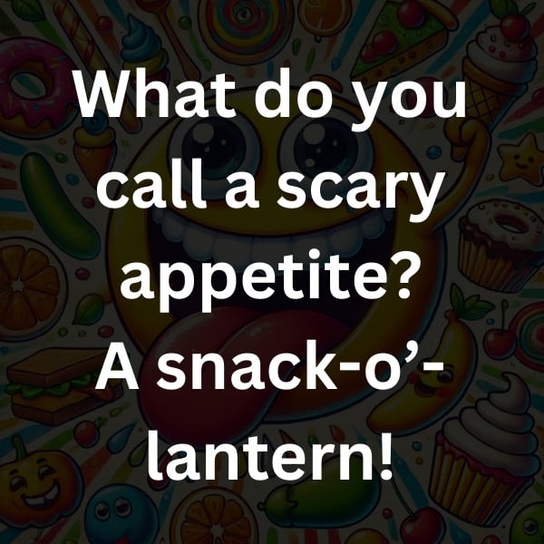 What do you call a scary appetite_ A snack-o’-lantern!