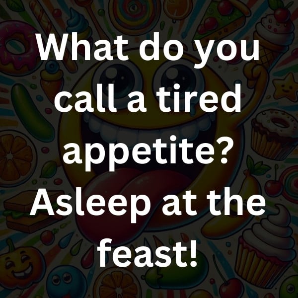 What do you call a tired appetite_ Asleep at the feast!