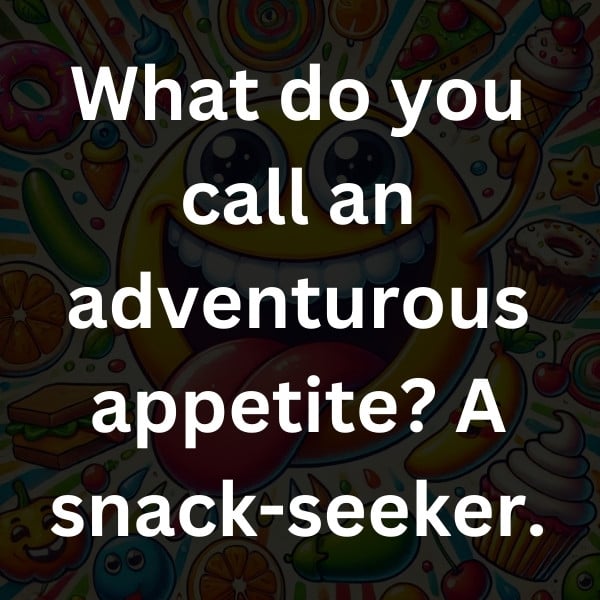 What do you call an adventurous appetite_ A snack-seeker