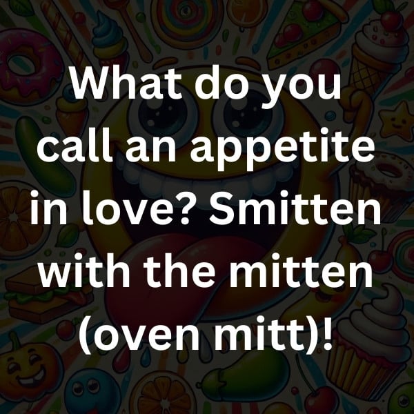 What do you call an appetite in love_ Smitten with the mitten (oven mitt)!