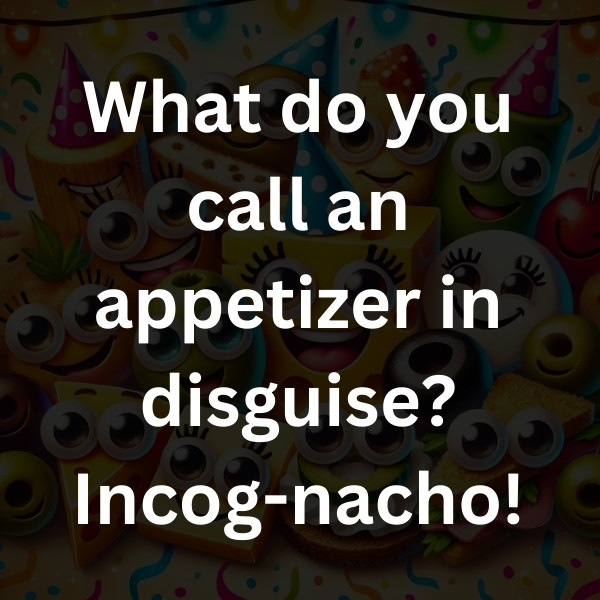 What do you call an appetizer in disguise_ Incog-nacho!