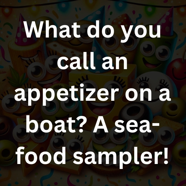 What do you call an appetizer on a boat_ A sea-food sampler!