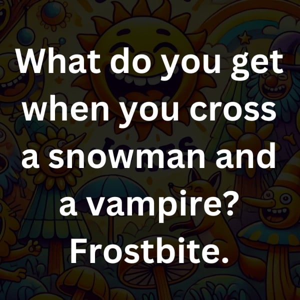 What do you get when you cross a snowman and a vampire_ Frostbite (2)