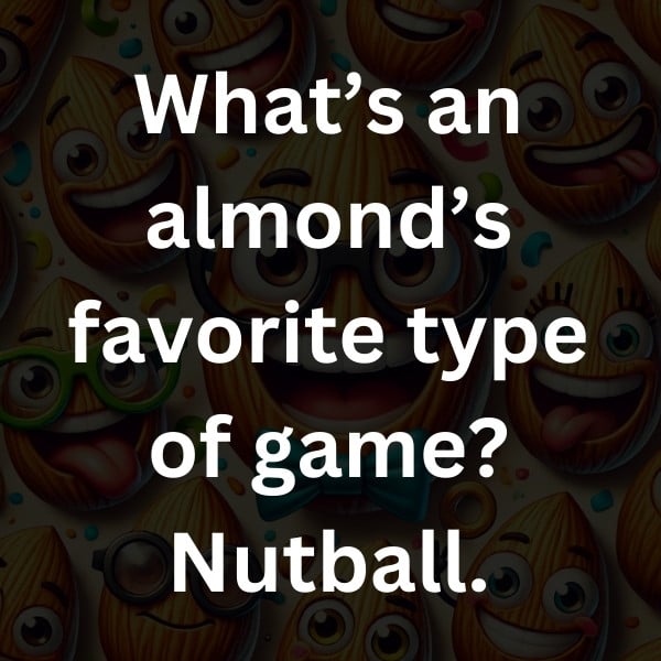 What’s an almond’s favorite type of game_ Nutball