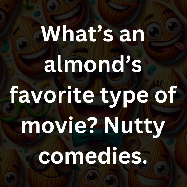 What’s an almond’s favorite type of movie_ Nutty comedies
