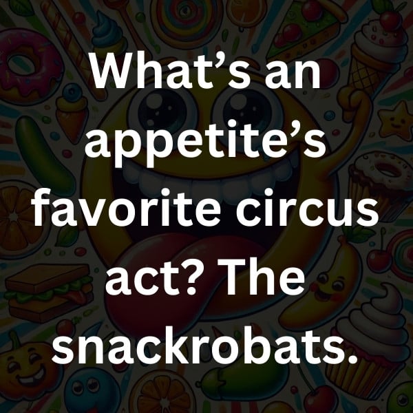 What’s an appetite’s favorite circus act_ The snackrobats