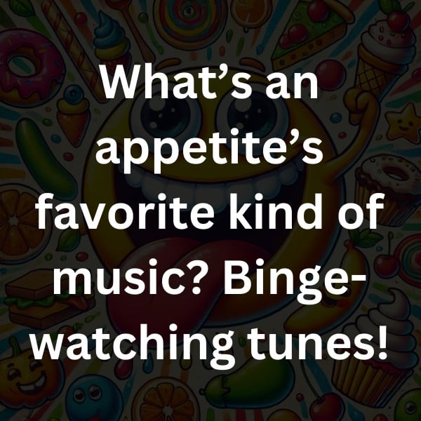 What’s an appetite’s favorite kind of music_ Binge-watching tunes!