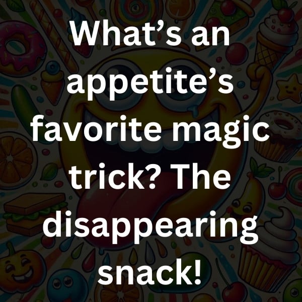 What’s an appetite’s favorite magic trick_ The disappearing snack!