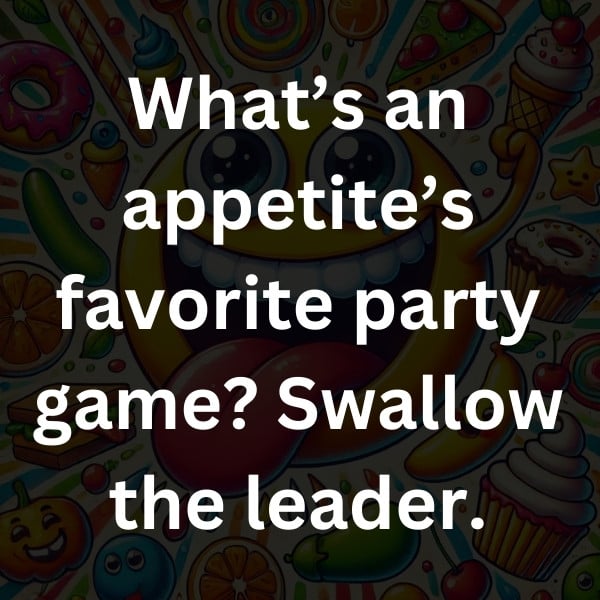What’s an appetite’s favorite party game_ Swallow the leader
