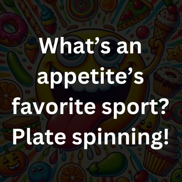 What’s an appetite’s favorite sport_ Plate spinning!