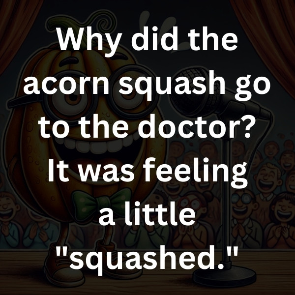 Why did the acorn squash go to the doctor_ It was feeling a little _squashed