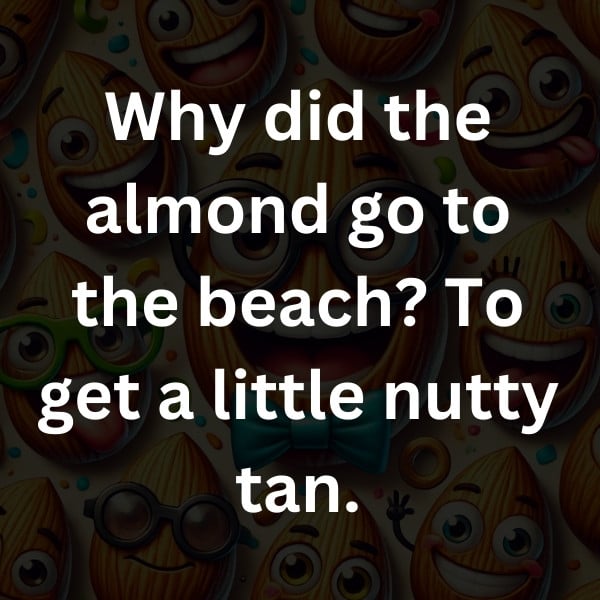 Why did the almond go to the beach_ To get a little nutty tan