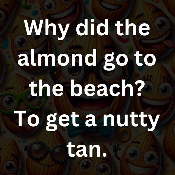 Why did the almond go to the beach_ To get a nutty tan