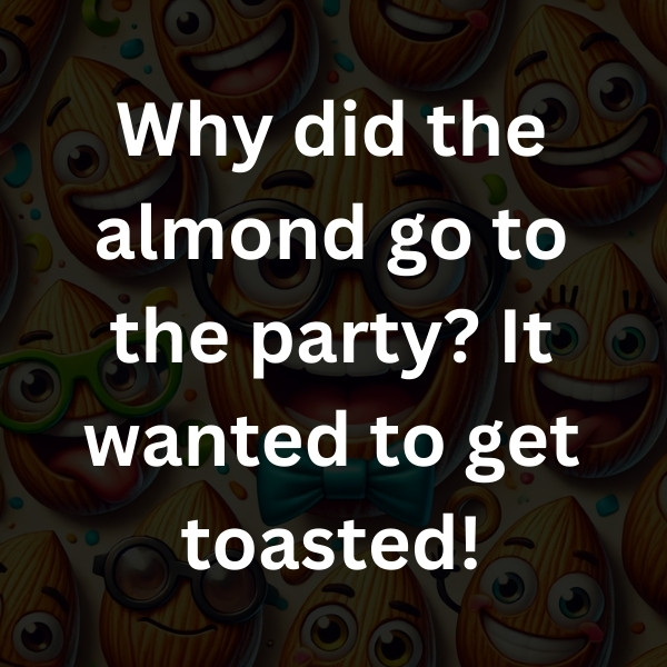 Why did the almond go to the party_ It wanted to get toasted!