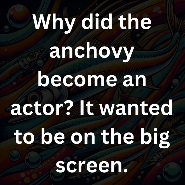 Why did the anchovy become an actor_ It wanted to be on the big screen
