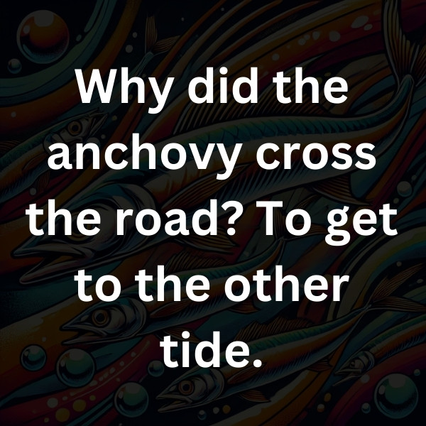 Why did the anchovy cross the road_ To get to the other tide
