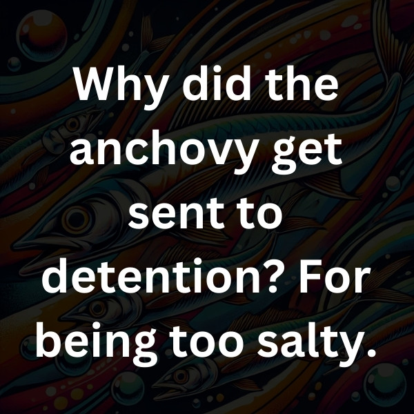Why did the anchovy get sent to detention_ For being too salty