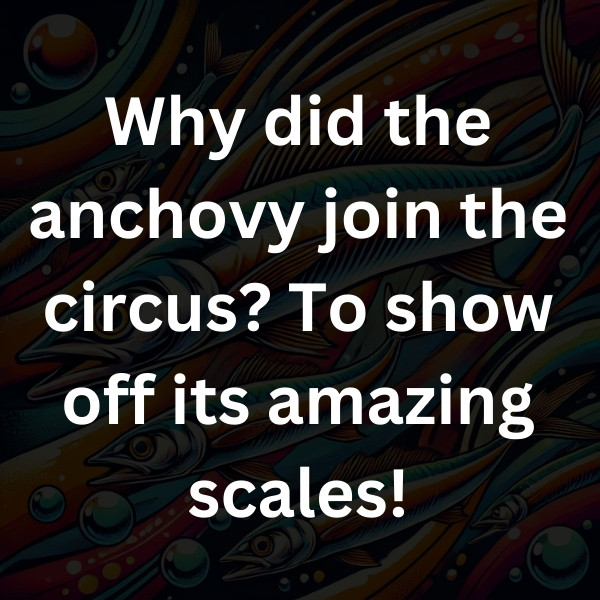 Why did the anchovy join the circus_ To show off its amazing scales!