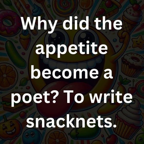 Why did the appetite become a poet_ To write snacknets