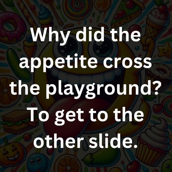 Why did the appetite cross the playground_ To get to the other slide