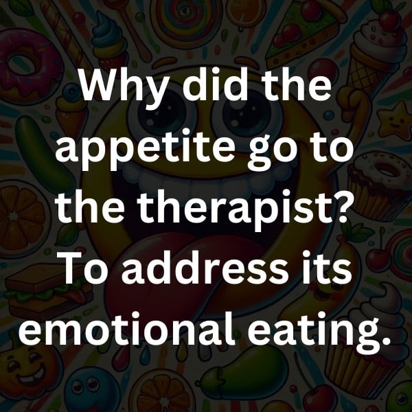 Why did the appetite go to the therapist_ To address its emotional eating