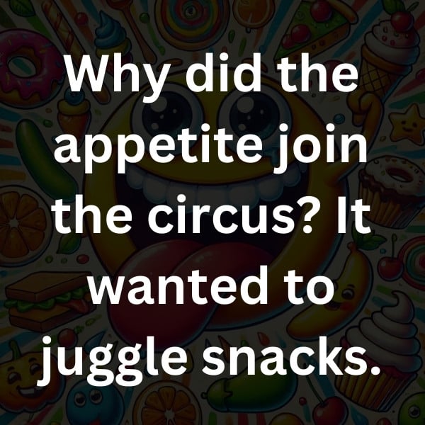 Why did the appetite join the circus_ It wanted to juggle snacks