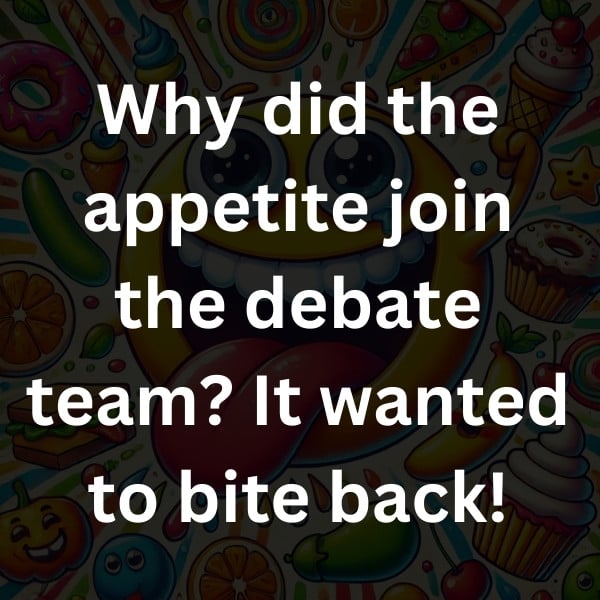 Why did the appetite join the debate team_ It wanted to bite back!