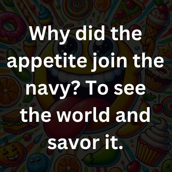 Why did the appetite join the navy_ To see the world and savor it