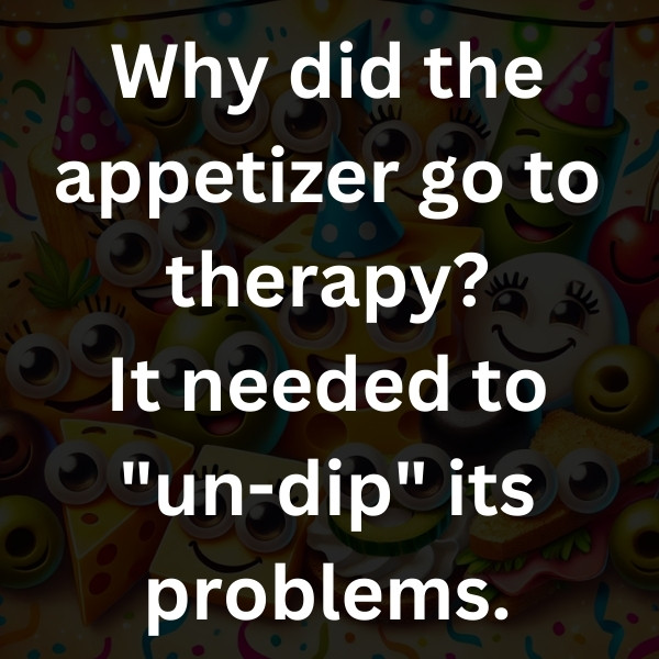 Why did the appetizer go to therapy_ It needed to _un-dip_ its problems