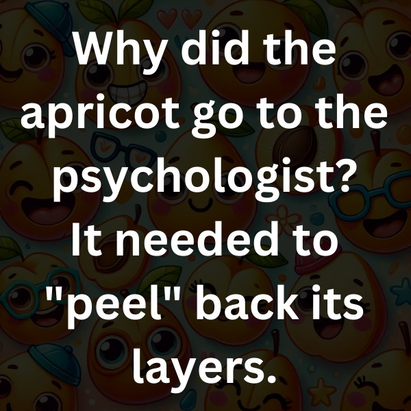 Why did the apricot go to the psychologist_ It needed to _peel_ back its layers