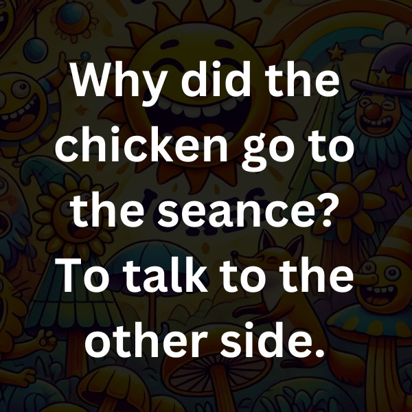 Why did the chicken go to the seance_ To talk to the other side