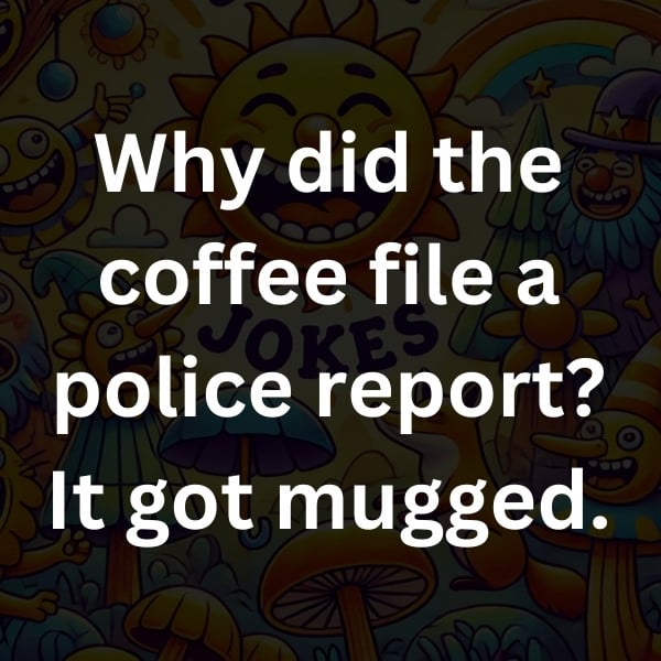 Why did the coffee file a police report_ It got mugged