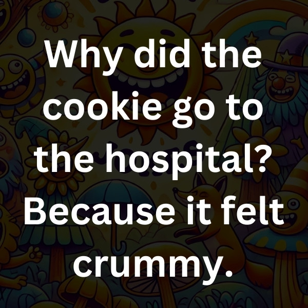 Why did the cookie go to the hospital Because it felt crummy.