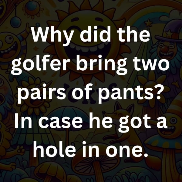 Why did the golfer bring two pairs of pants_ In case he got a hole in one