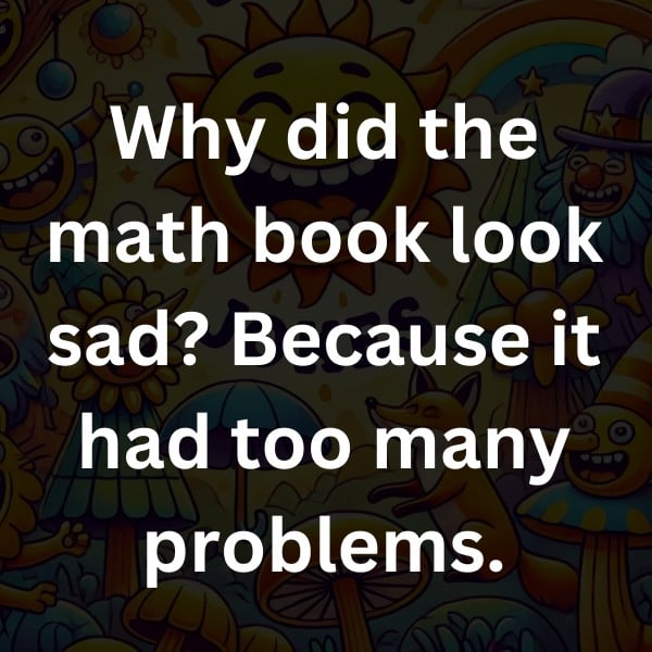 Why did the math book look sad_ Because it had too many problems