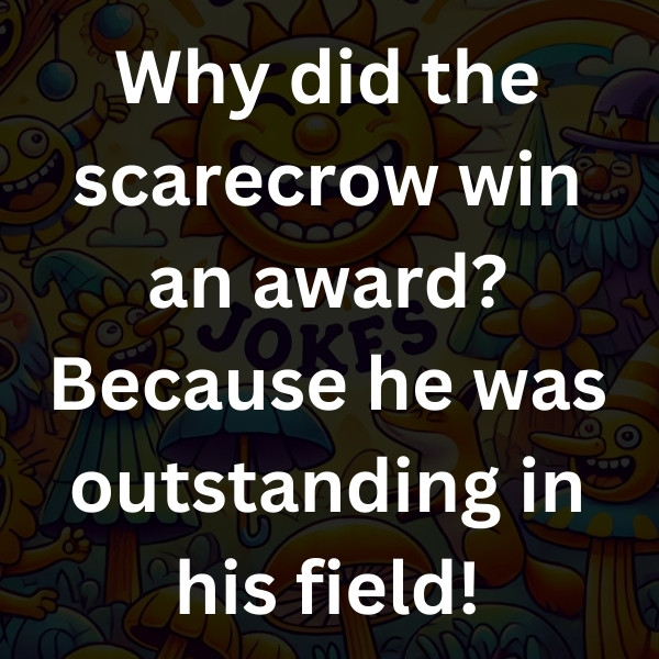 Why did the scarecrow win an award_ Because he was outstanding in his field!