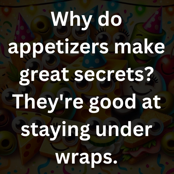 Why do appetizers make great secrets_ They're good at staying under wraps