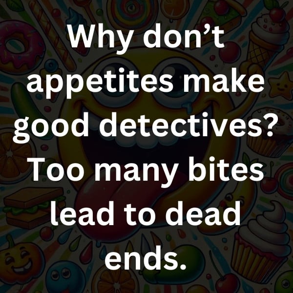 Why don’t appetites make good detectives_ Too many bites lead to dead ends
