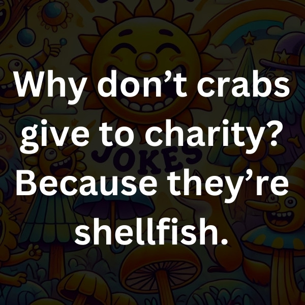 Why don’t crabs give to charity_ Because they’re shellfish