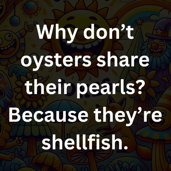 Why don’t oysters share their pearls_ Because they’re shellfish