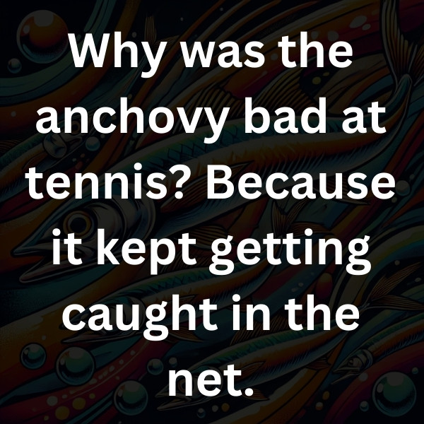 Why was the anchovy bad at tennis_ Because it kept getting caught in the net