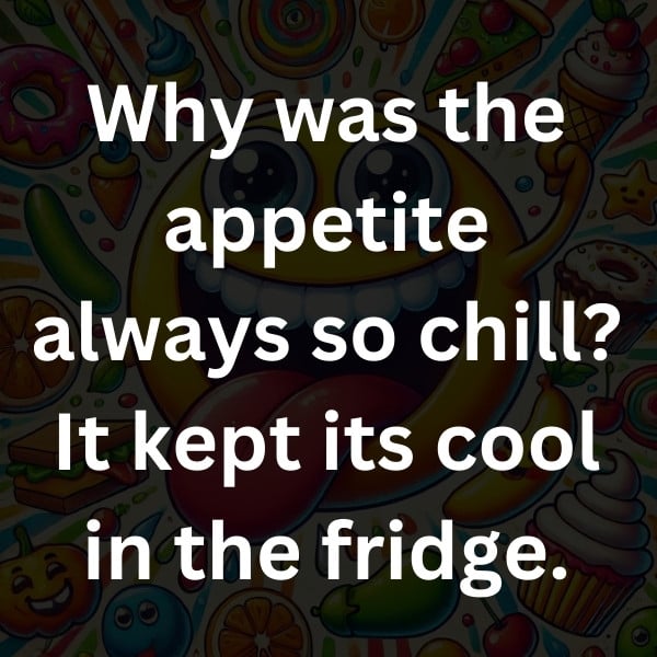 Why was the appetite always so chill_ It kept its cool in the fridge