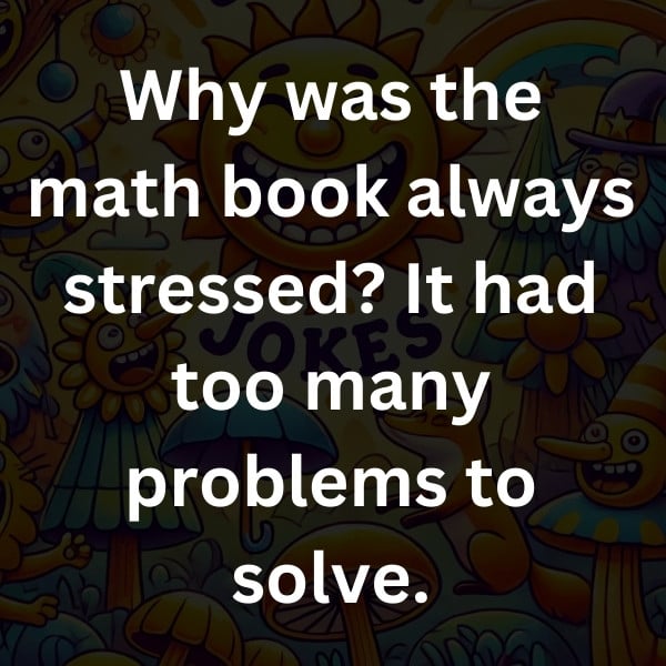 Why was the math book always stressed_ It had too many problems to solve