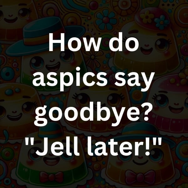 How do aspics say goodbye_ _Jell later!